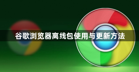 谷歌浏览器离线包使用与更新方法1