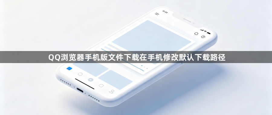 QQ浏览器手机版文件下载在手机修改默认下载路径1