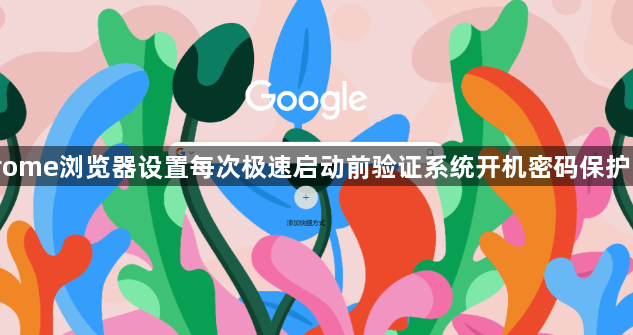 Chrome浏览器设置每次极速启动前验证系统开机密码保护隐私1