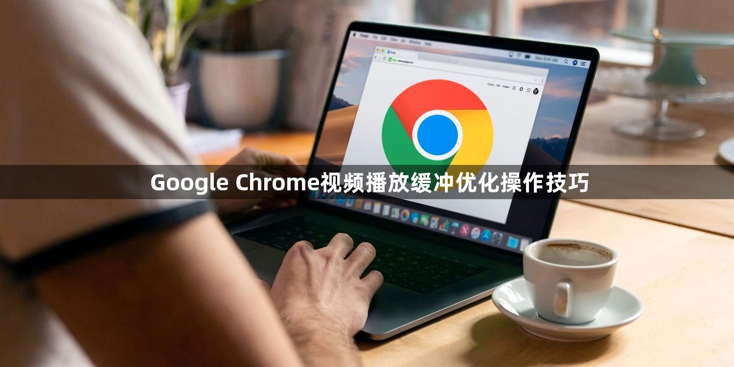 Google Chrome视频播放缓冲优化操作技巧1