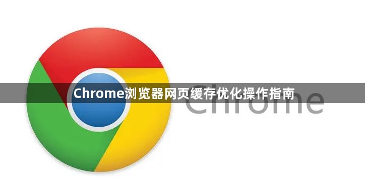 Chrome浏览器网页缓存优化操作指南1