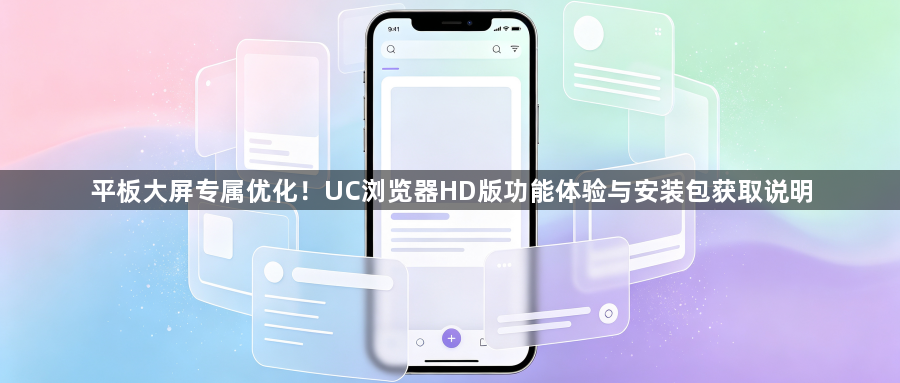 平板大屏专属优化！UC浏览器HD版功能体验与安装包获取说明1
