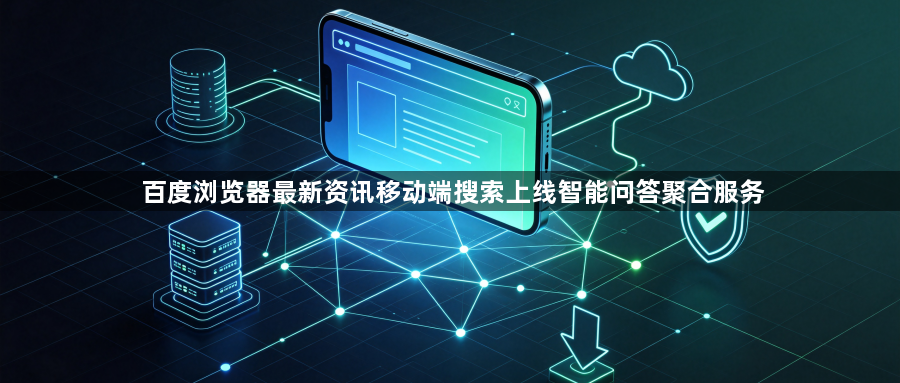 百度浏览器最新资讯移动端搜索上线智能问答聚合服务1