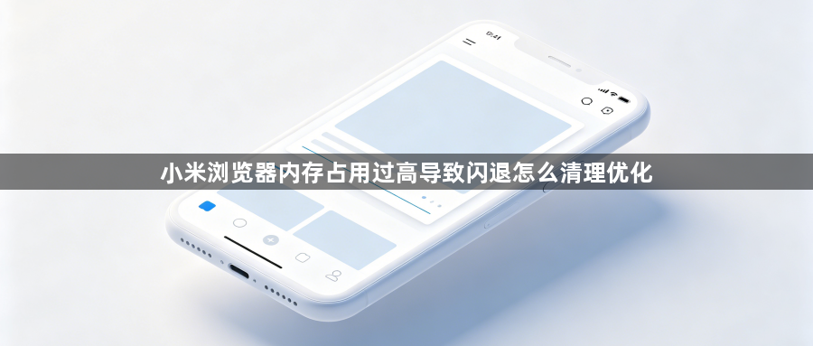 小米浏览器内存占用过高导致闪退怎么清理优化1