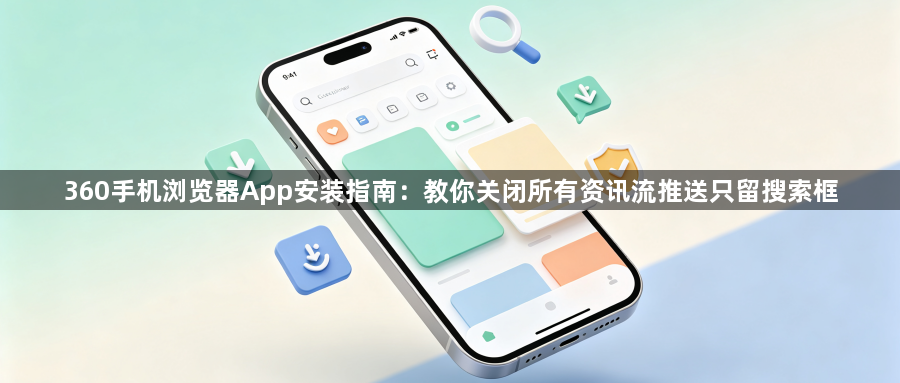 360手机浏览器App安装指南：教你关闭所有资讯流推送只留搜索框1