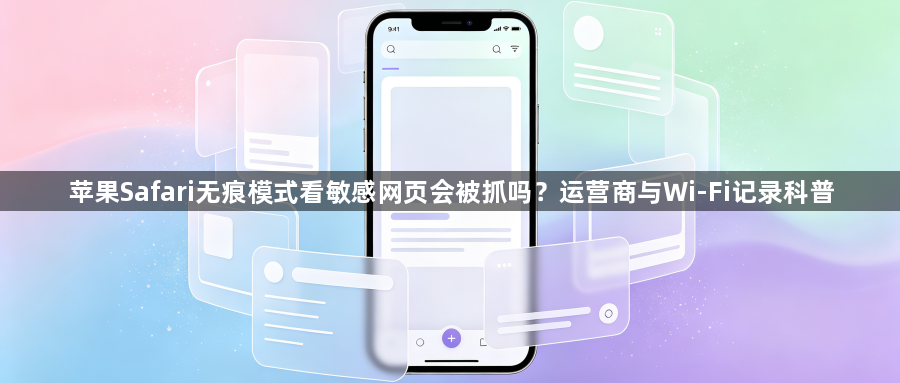 苹果Safari无痕模式看敏感网页会被抓吗？运营商与Wi-Fi记录科普1