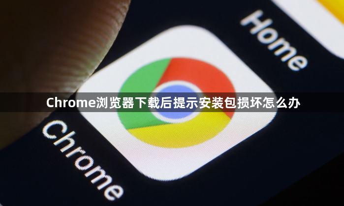 Chrome浏览器下载后提示安装包损坏怎么办1