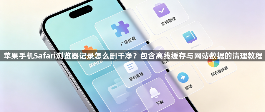 苹果手机Safari浏览器记录怎么删干净？包含离线缓存与网站数据的清理教程1