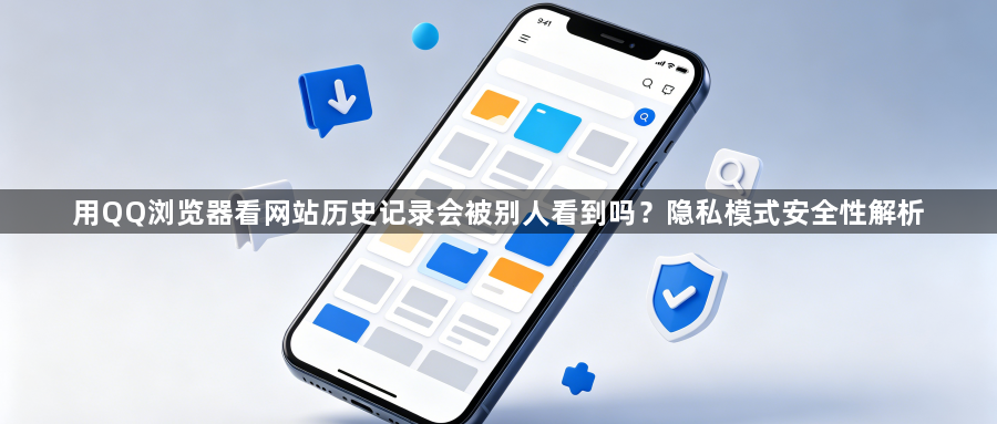 用QQ浏览器看网站历史记录会被别人看到吗？隐私模式安全性解析1