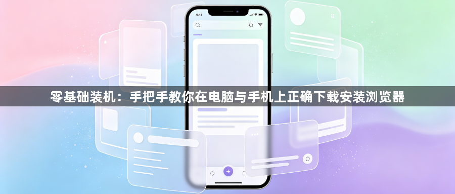零基础装机：手把手教你在电脑与手机上正确下载安装浏览器1