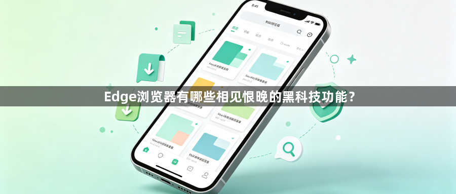 Edge浏览器有哪些相见恨晚的黑科技功能？1