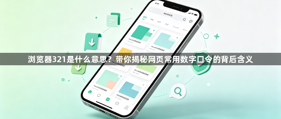 浏览器321是什么意思？带你揭秘网页常用数字口令的背后含义1