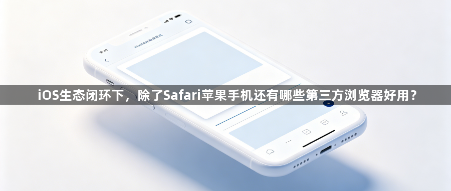 iOS生态闭环下，除了Safari苹果手机还有哪些第三方浏览器好用？1