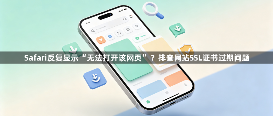 Safari反复显示“无法打开该网页”？排查网站SSL证书过期问题1