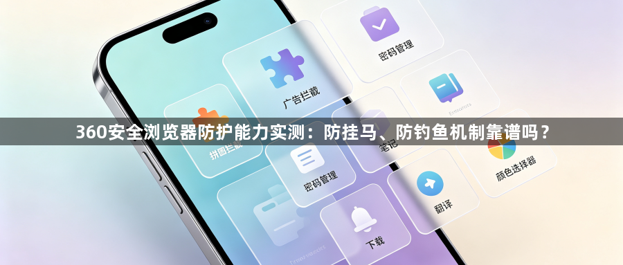 360安全浏览器防护能力实测：防挂马、防钓鱼机制靠谱吗？1