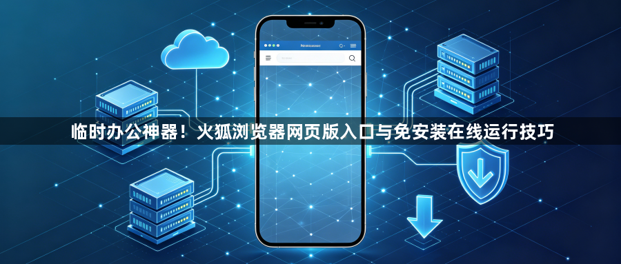 临时办公神器！火狐浏览器网页版入口与免安装在线运行技巧1