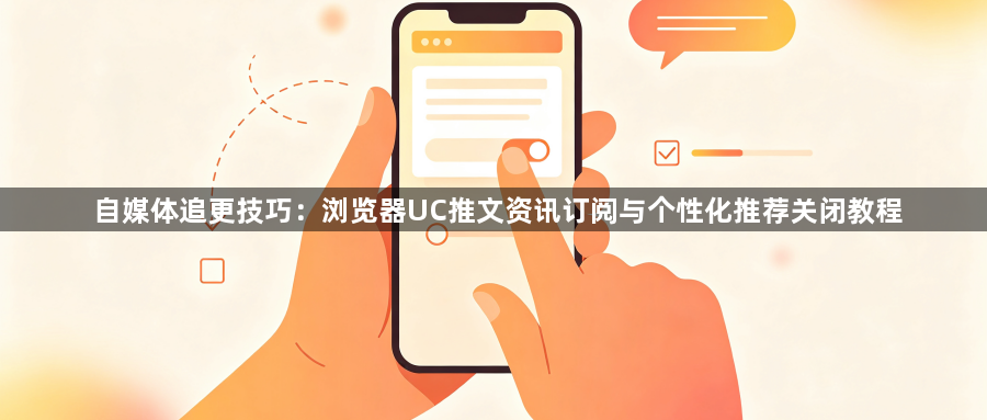 自媒体追更技巧：浏览器UC推文资讯订阅与个性化推荐关闭教程1