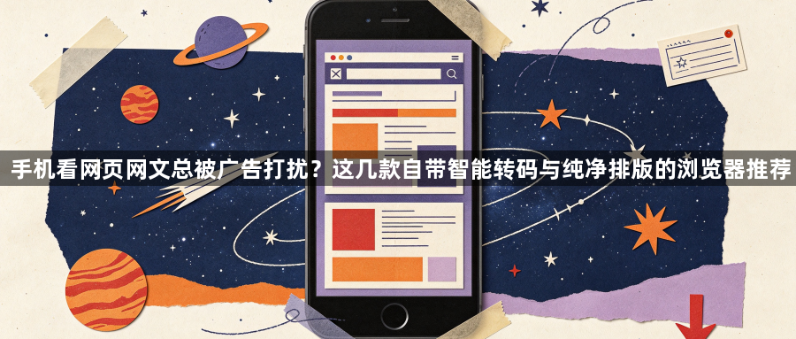 手机看网页网文总被广告打扰？这几款自带智能转码与纯净排版的浏览器推荐1
